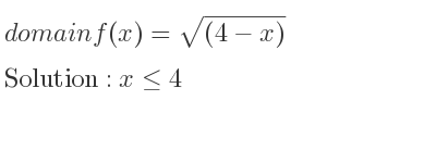 The domain of f(x)=sqrt((4-x)) is x<= 4
